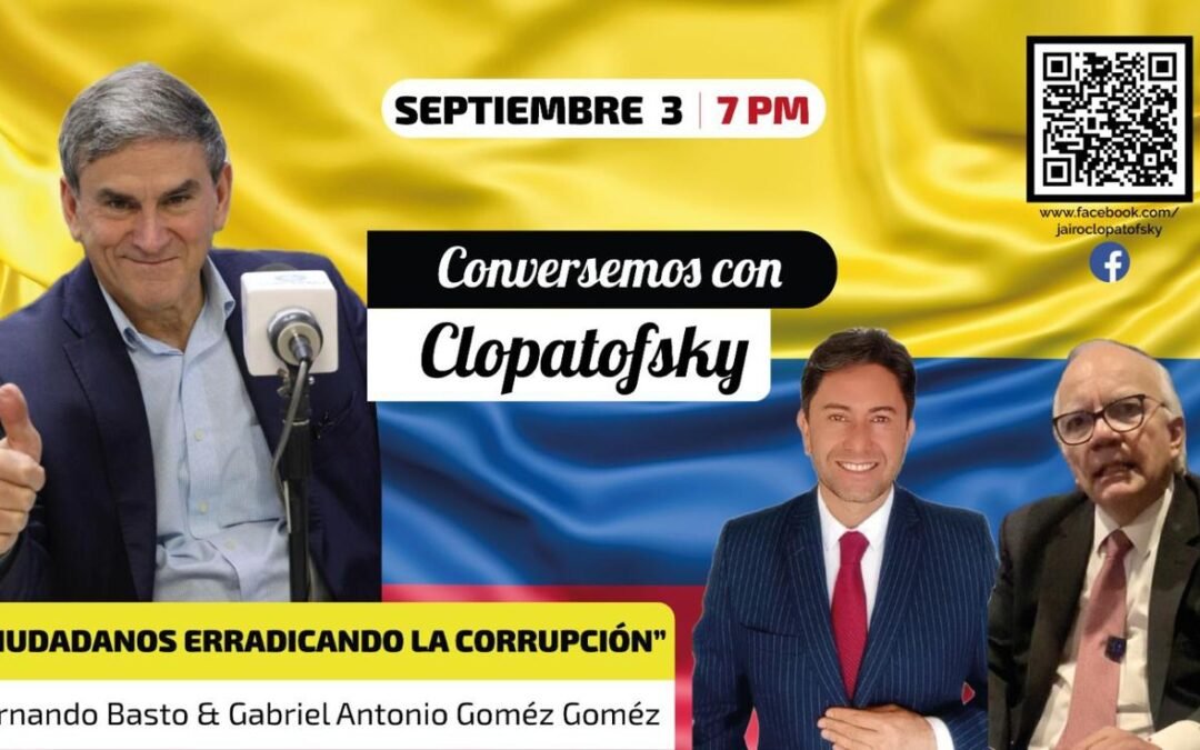 “Ciudadanos erradicando la corrupción” – Conversatorio con Jairo Clopatofsky, Gabriel Antonio Gómez Gómez y Fernando Basto